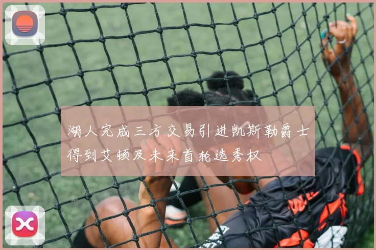 湖人完成三方交易引进凯斯勒爵士得到艾顿及未来首轮选秀权