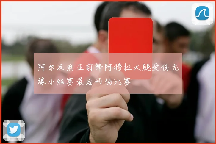 阿尔及利亚前锋阿穆拉大腿受伤无缘小组赛最后两场比赛