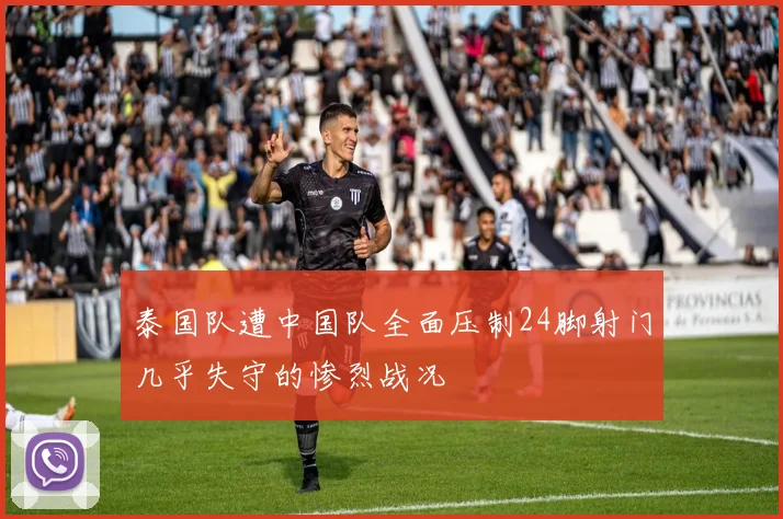 泰国队遭中国队全面压制24脚射门几乎失守的惨烈战况