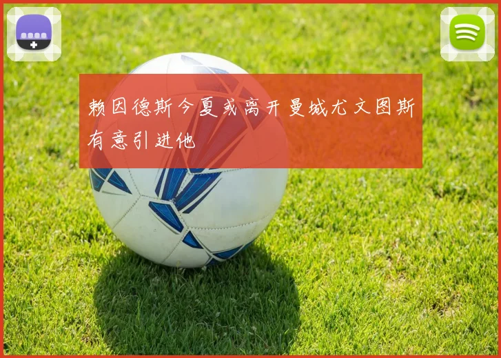 赖因德斯今夏或离开曼城尤文图斯有意引进他