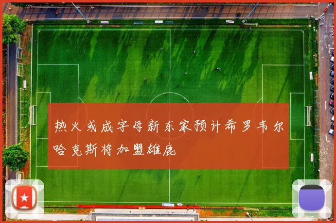 热火或成字母新东家预计希罗韦尔哈克斯将加盟雄鹿